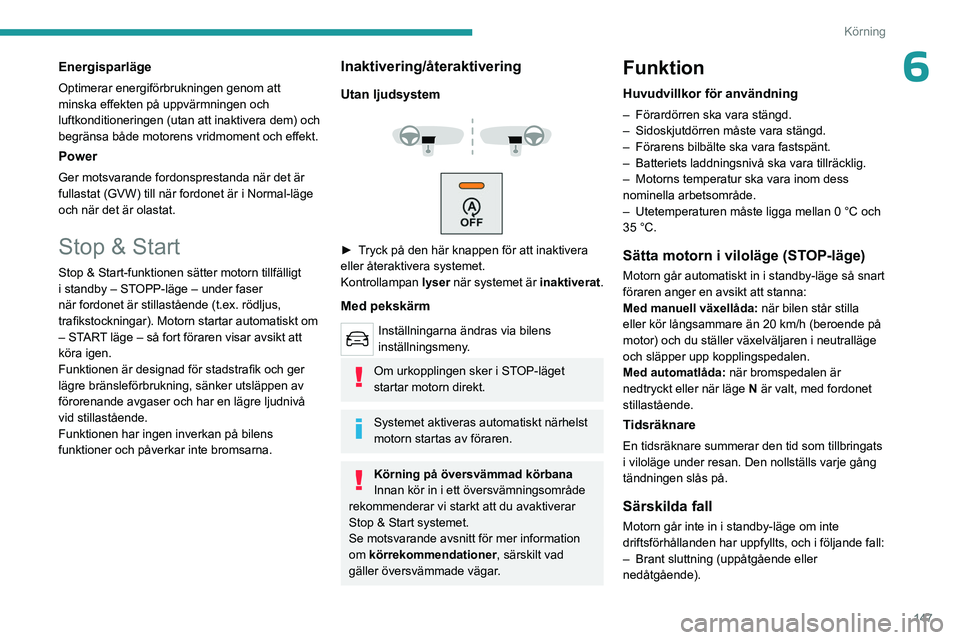 PEUGEOT EXPERT 2023 Bruksanvisningar (in Swedish) 147
Körning
6Energisparläge
Optimerar energiförbrukningen genom att
minska effekten på uppvärmningen och
luftkonditioneringen (utan att inaktivera dem) och
begränsa både motorens vridmoment PEUGEOT EXPERT 2023 Bruksanvisningar (in Swedish) 147
Körning
6Energisparläge
Optimerar energiförbrukningen genom att
minska effekten på uppvärmningen och
luftkonditioneringen (utan att inaktivera dem) och
begränsa både motorens vridmoment