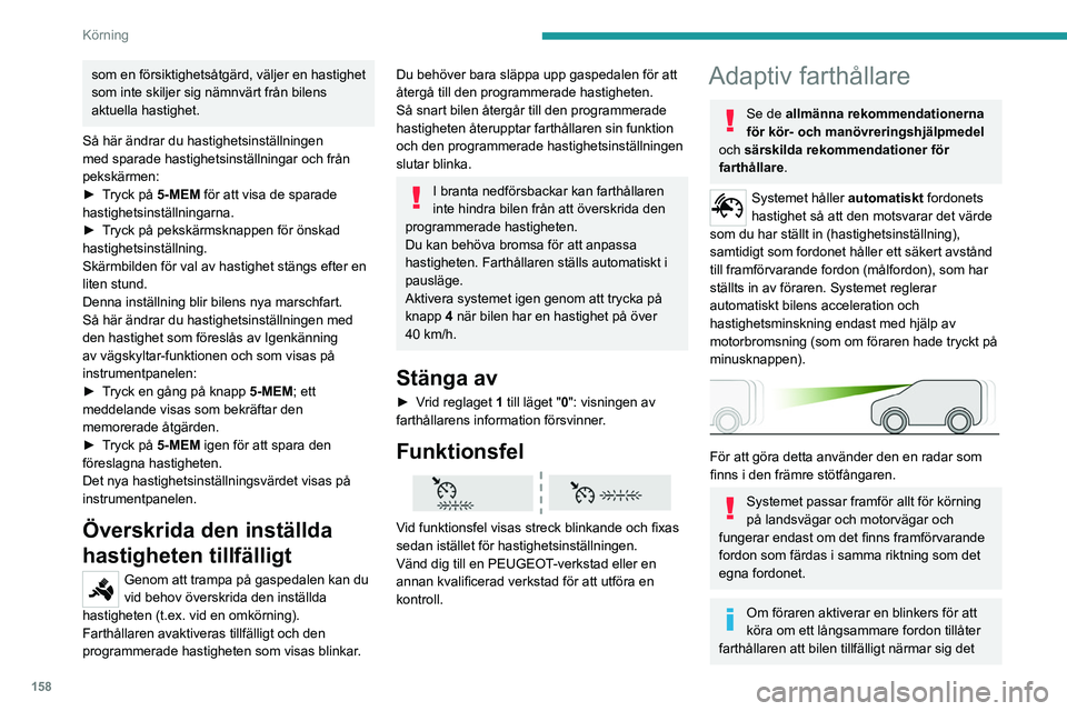 PEUGEOT EXPERT 2023 Bruksanvisningar (in Swedish) 158
Körning
som en försiktighetsåtgärd, väljer en hastighet
som inte skiljer sig nämnvärt från bilens
aktuella hastighet.
Så här ändrar du hastighetsinställningen
med sparade hastighets PEUGEOT EXPERT 2023 Bruksanvisningar (in Swedish) 158
Körning
som en försiktighetsåtgärd, väljer en hastighet
som inte skiljer sig nämnvärt från bilens
aktuella hastighet.
Så här ändrar du hastighetsinställningen
med sparade hastighets
