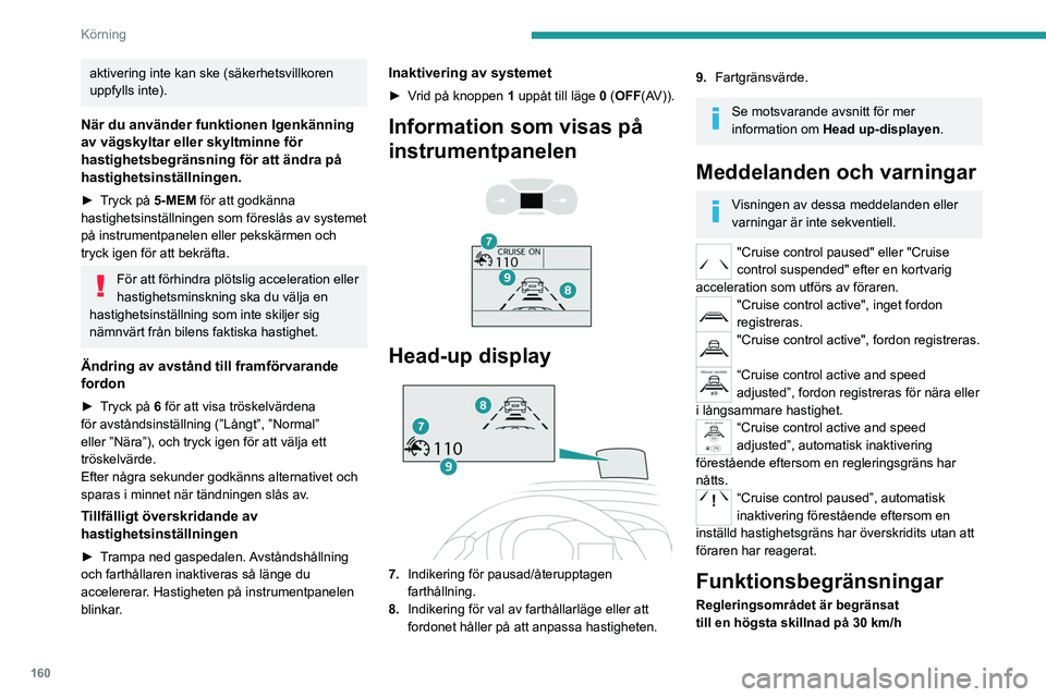 PEUGEOT EXPERT 2023  Bruksanvisningar (in Swedish) 160
Körning
aktivering inte kan ske (säkerhetsvillkoren 
uppfylls inte).
När du använder funktionen Igenkänning 
av vägskyltar eller skyltminne för 
hastighetsbegränsning för att ändra på 
