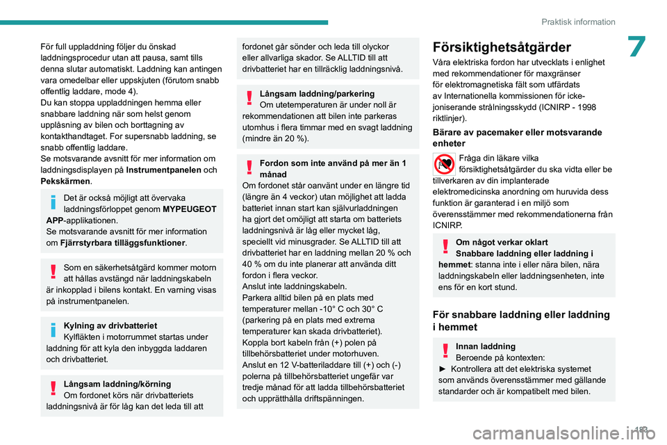 PEUGEOT EXPERT 2023  Bruksanvisningar (in Swedish) 183
Praktisk information
7För full uppladdning följer du önskad 
laddningsprocedur utan att pausa, samt tills 
denna slutar automatiskt. Laddning kan antingen 
vara omedelbar eller uppskjuten (för