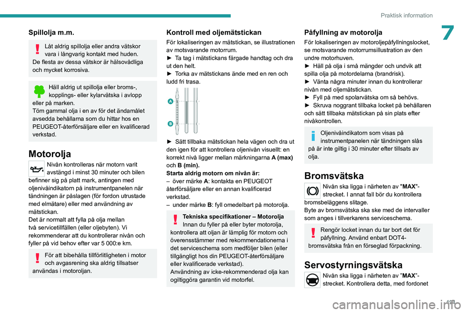 PEUGEOT EXPERT 2023  Bruksanvisningar (in Swedish) 191
Praktisk information
7Spillolja m.m.
Låt aldrig spillolja eller andra vätskor 
vara i långvarig kontakt med huden.
De flesta av dessa vätskor är hälsovådliga 
och mycket korrosiva.
Häll al