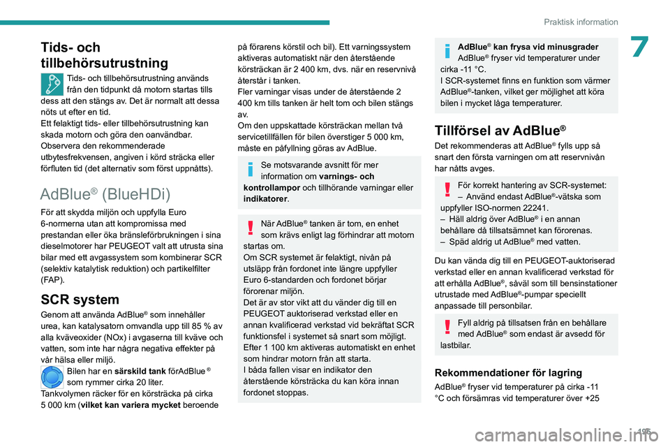 PEUGEOT EXPERT 2023  Bruksanvisningar (in Swedish) 195
Praktisk information
7Tids- och 
tillbehörsutrustning
Tids- och tillbehörsutrustning används från den tidpunkt då motorn startas tills 
dess att den stängs av. Det är normalt att dessa 
nö