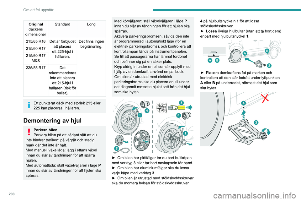 PEUGEOT EXPERT 2023  Bruksanvisningar (in Swedish) 208
Om ett fel uppstår
Original 
däckens 
dimensioner Standard Long
215/65 R16 Det är förbjudet  att placera 
ett 225-hjul i  hållaren. Det finns ingen 
begränsning.
215/60 R17
215/60 R17 
M&S
2