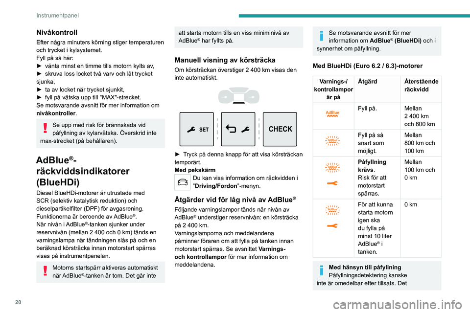 PEUGEOT EXPERT 2023 Bruksanvisningar (in Swedish) 20
Instrumentpanel
Nivåkontroll
Efter några minuters körning stiger temperaturen
och trycket i kylsystemet.
Fyll på så här:
►
vänta minst en timme tills motorn kylts av
,
►
skruva loss PEUGEOT EXPERT 2023 Bruksanvisningar (in Swedish) 20
Instrumentpanel
Nivåkontroll
Efter några minuters körning stiger temperaturen
och trycket i kylsystemet.
Fyll på så här:
►
vänta minst en timme tills motorn kylts av
,
►
skruva loss