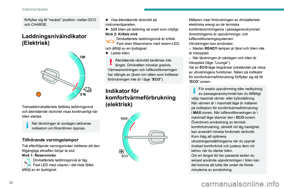 PEUGEOT EXPERT 2023 Bruksanvisningar (in Swedish) 22
Instrumentpanel
förflyttar sig till ”neutral” position: mellan ECO
och CHARGE.
Laddningsnivåindikator
(Elektrisk)
Transaktionsbatteriets faktiska laddningsnivå
och återstående räck PEUGEOT EXPERT 2023 Bruksanvisningar (in Swedish) 22
Instrumentpanel
förflyttar sig till ”neutral” position: mellan ECO
och CHARGE.
Laddningsnivåindikator
(Elektrisk)
Transaktionsbatteriets faktiska laddningsnivå
och återstående räck