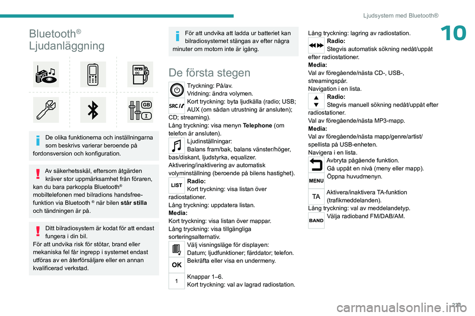 PEUGEOT EXPERT 2023  Bruksanvisningar (in Swedish) 231
Ljudsystem med Bluetooth®
10Bluetooth® 
Ljudanläggning
 
 
De olika funktionerna och inställningarna 
som beskrivs varierar beroende på 
fordonsversion och konfiguration.
Av säkerhetsskäl, 