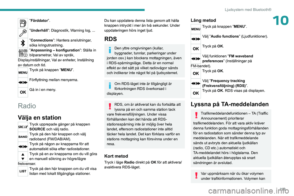 PEUGEOT EXPERT 2023 Bruksanvisningar (in Swedish) 233
Ljudsystem med Bluetooth®
10”Färddator”.
”Underhåll”: Diagnostik, Warning log, ...
”Connections”: Hantera anslutningar,
söka kringutrustning.
”Anpassning – konfiguration”: PEUGEOT EXPERT 2023 Bruksanvisningar (in Swedish) 233
Ljudsystem med Bluetooth®
10”Färddator”.
”Underhåll”: Diagnostik, Warning log, ...
”Connections”: Hantera anslutningar,
söka kringutrustning.
”Anpassning – konfiguration”: