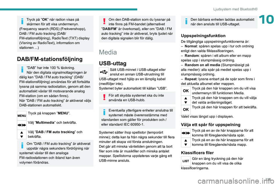 PEUGEOT EXPERT 2023 Bruksanvisningar (in Swedish) 235
Ljudsystem med Bluetooth®
10Tryck på ”OK” när radion visas på skärmen för att visa undermenyn.
(Frequency search (RDS) (Frekvenshopp),
DAB
/ FM auto tracking (DAB/
FM-stationsföljn PEUGEOT EXPERT 2023 Bruksanvisningar (in Swedish) 235
Ljudsystem med Bluetooth®
10Tryck på ”OK” när radion visas på skärmen för att visa undermenyn.
(Frequency search (RDS) (Frekvenshopp),
DAB
/ FM auto tracking (DAB/
FM-stationsföljn