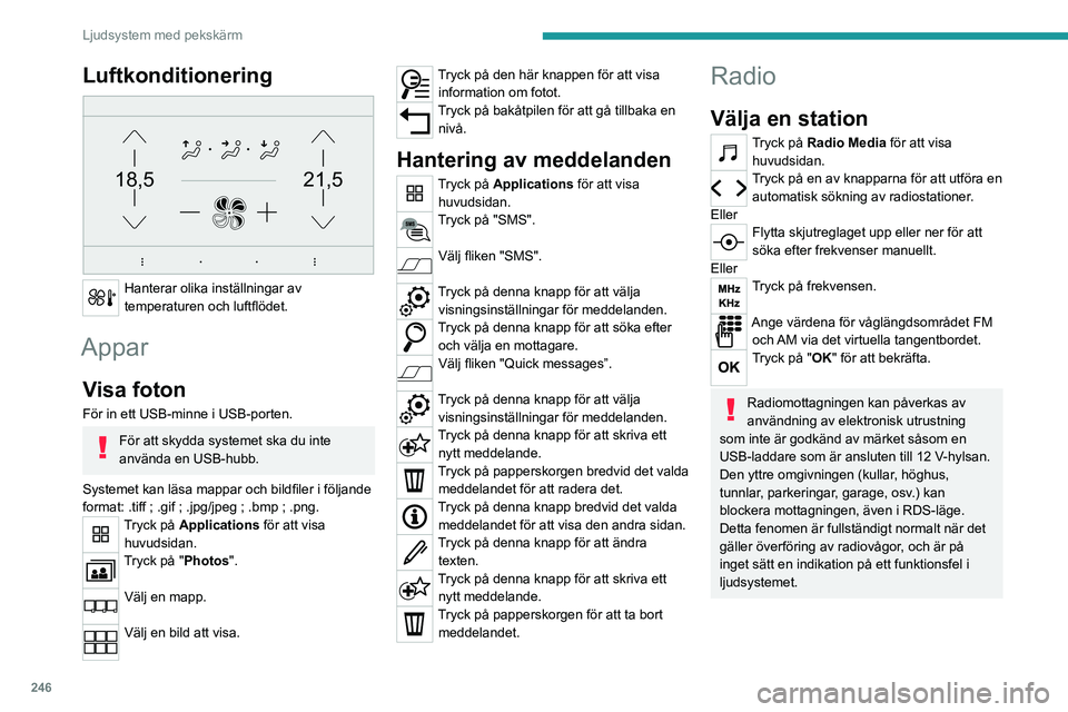 PEUGEOT EXPERT 2023 Bruksanvisningar (in Swedish) 246
Ljudsystem med pekskärm
Luftkonditionering
21,518,5
Hanterar olika inställningar av
temperaturen och luftflödet.
Appar
Visa foton
För in ett USB-minne i USB-porten.
För att skydda systeme PEUGEOT EXPERT 2023 Bruksanvisningar (in Swedish) 246
Ljudsystem med pekskärm
Luftkonditionering
21,518,5
Hanterar olika inställningar av
temperaturen och luftflödet.
Appar
Visa foton
För in ett USB-minne i USB-porten.
För att skydda systeme