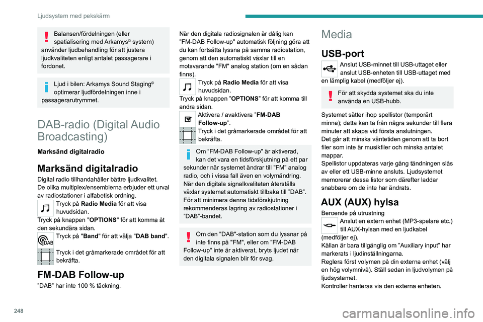 PEUGEOT EXPERT 2023 Bruksanvisningar (in Swedish) 248
Ljudsystem med pekskärm
Balansen/fördelningen (eller
spatialisering med Arkamys© system)
använder ljudbehandling för att justera
ljudkvaliteten enligt antalet passagerare i
fordonet.
Lju PEUGEOT EXPERT 2023 Bruksanvisningar (in Swedish) 248
Ljudsystem med pekskärm
Balansen/fördelningen (eller
spatialisering med Arkamys© system)
använder ljudbehandling för att justera
ljudkvaliteten enligt antalet passagerare i
fordonet.
Lju