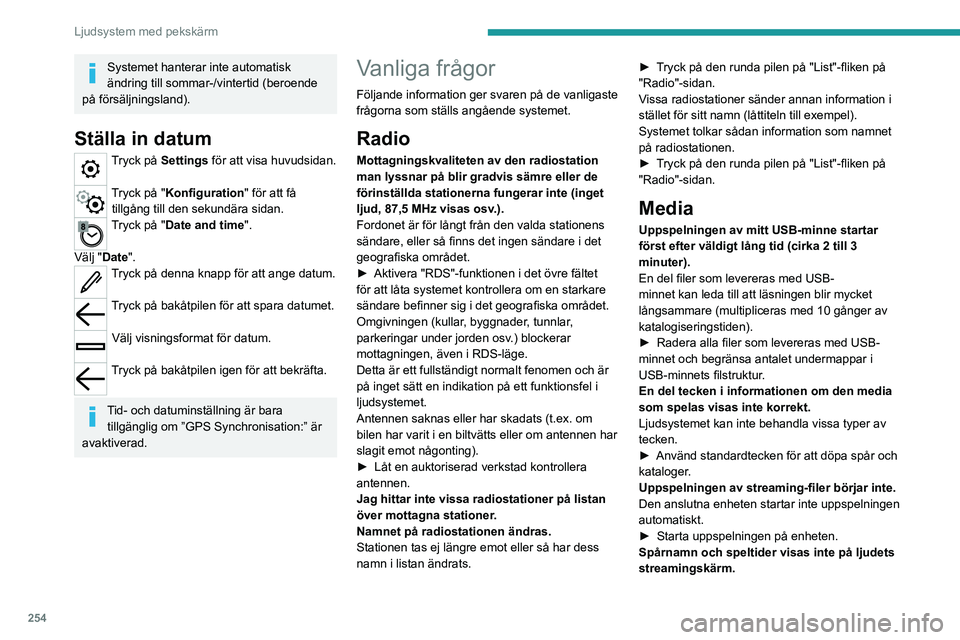 PEUGEOT EXPERT 2023 Bruksanvisningar (in Swedish) 254
Ljudsystem med pekskärm
Systemet hanterar inte automatisk
ändring till sommar-/vintertid (beroende
på försäljningsland).
Ställa in datum
Tryck på Settings för att visa huvudsidan.
Tryck PEUGEOT EXPERT 2023 Bruksanvisningar (in Swedish) 254
Ljudsystem med pekskärm
Systemet hanterar inte automatisk
ändring till sommar-/vintertid (beroende
på försäljningsland).
Ställa in datum
Tryck på Settings för att visa huvudsidan.
Tryck