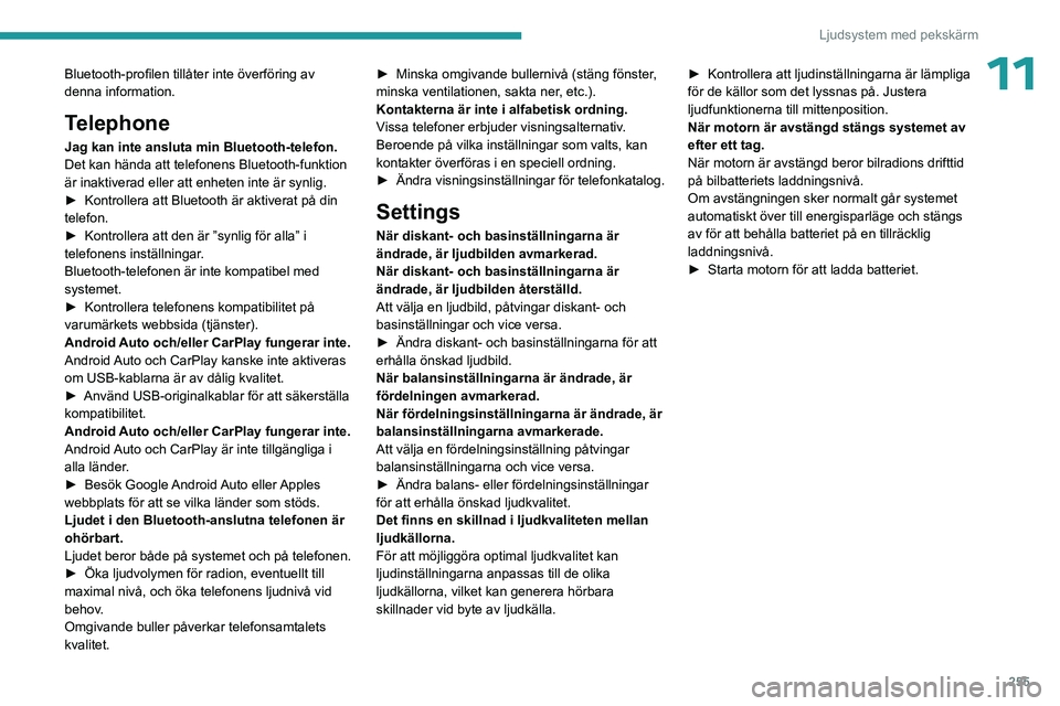 PEUGEOT EXPERT 2023 Bruksanvisningar (in Swedish) 255
Ljudsystem med pekskärm
11Bluetooth-profilen tillåter inte överföring av
denna information.
Telephone
Jag kan inte ansluta min Bluetooth-telefon.
Det kan hända att telefonens Bluetooth-funkt PEUGEOT EXPERT 2023 Bruksanvisningar (in Swedish) 255
Ljudsystem med pekskärm
11Bluetooth-profilen tillåter inte överföring av
denna information.
Telephone
Jag kan inte ansluta min Bluetooth-telefon.
Det kan hända att telefonens Bluetooth-funkt