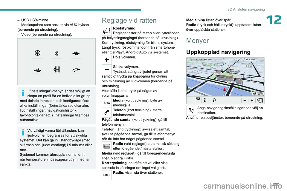 PEUGEOT EXPERT 2023  Bruksanvisningar (in Swedish) 257
3D Ansluten  navigering
12– USB USB-minne.
–  Mediaspelare som ansluts via  AUX-hylsan 
(beroende på utrustning).
–
 
V
 ideo (beroende på utrustning).
 
 
I "Inställningar"-menyn