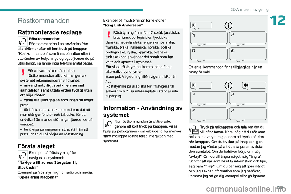 PEUGEOT EXPERT 2023 Bruksanvisningar (in Swedish) 259
3D Ansluten navigering
12Röstkommandon
Rattmonterade reglage
Röstkommandon:
Röstkommandon kan användas från
alla skärmar efter ett kort tryck på knappen
”Röstkommandon” som finns p PEUGEOT EXPERT 2023 Bruksanvisningar (in Swedish) 259
3D Ansluten navigering
12Röstkommandon
Rattmonterade reglage
Röstkommandon:
Röstkommandon kan användas från
alla skärmar efter ett kort tryck på knappen
”Röstkommandon” som finns p