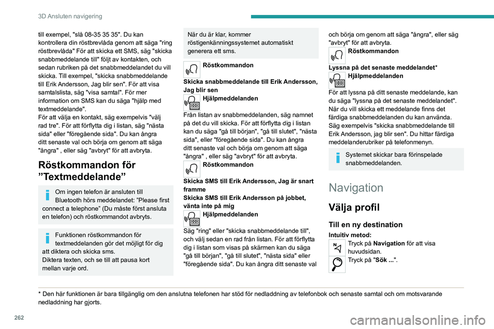 PEUGEOT EXPERT 2023  Bruksanvisningar (in Swedish) 262
3D Ansluten  navigering
till exempel, "slå 08-35 35 35". Du kan 
kontrollera din röstbrevlåda genom att säga "ring 
röstbrevlåda" För att skicka ett SMS, säg "skicka 
s