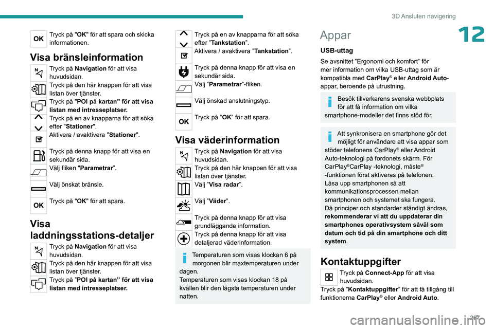 PEUGEOT EXPERT 2023 Bruksanvisningar (in Swedish) 267
3D Ansluten navigering
12Tryck på "OK" för att spara och skicka informationen.
Visa bränsleinformation
Tryck på Navigation för att visa huvudsidan.
Tryck på den här knappen för a PEUGEOT EXPERT 2023 Bruksanvisningar (in Swedish) 267
3D Ansluten navigering
12Tryck på "OK" för att spara och skicka informationen.
Visa bränsleinformation
Tryck på Navigation för att visa huvudsidan.
Tryck på den här knappen för a