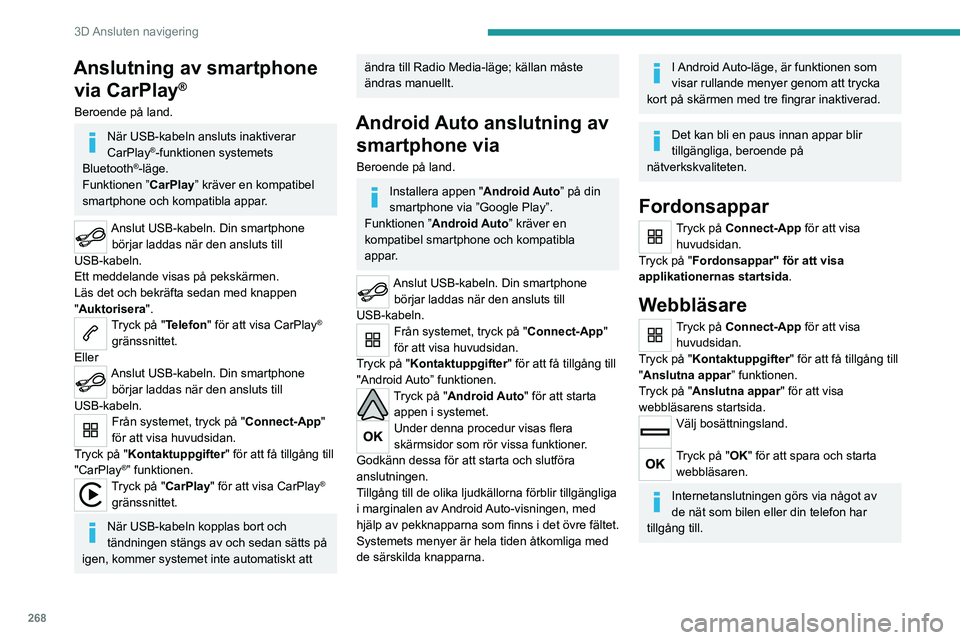 PEUGEOT EXPERT 2023 Bruksanvisningar (in Swedish) 268
3D Ansluten navigering
Anslutning av smartphone via CarPlay
®
Beroende på land.
När USB-kabeln ansluts inaktiverar
CarPlay®-funktionen systemets
Bluetooth®-läge.
Funktionen ” CarPlay” PEUGEOT EXPERT 2023 Bruksanvisningar (in Swedish) 268
3D Ansluten navigering
Anslutning av smartphone via CarPlay
®
Beroende på land.
När USB-kabeln ansluts inaktiverar
CarPlay®-funktionen systemets
Bluetooth®-läge.
Funktionen ” CarPlay”