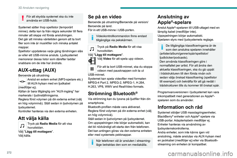 PEUGEOT EXPERT 2023 Bruksanvisningar (in Swedish) 272
3D Ansluten navigering
För att skydda systemet ska du inte
använda en USB-hubb.
Systemet sätter ihop spellistor (temporärt
minne); detta kan ta från några sekunder till flera
minuter att PEUGEOT EXPERT 2023 Bruksanvisningar (in Swedish) 272
3D Ansluten navigering
För att skydda systemet ska du inte
använda en USB-hubb.
Systemet sätter ihop spellistor (temporärt
minne); detta kan ta från några sekunder till flera
minuter att