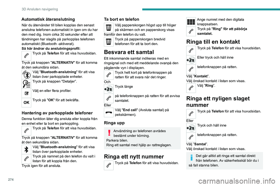 PEUGEOT EXPERT 2023 Bruksanvisningar (in Swedish) 274
3D Ansluten navigering
Automatisk återanslutning
När du återvänder till bilen kopplas den senast
anslutna telefonen automatiskt in igen om du har
den med dig. Inom cirka 30 sekunder efter a PEUGEOT EXPERT 2023 Bruksanvisningar (in Swedish) 274
3D Ansluten navigering
Automatisk återanslutning
När du återvänder till bilen kopplas den senast
anslutna telefonen automatiskt in igen om du har
den med dig. Inom cirka 30 sekunder efter a