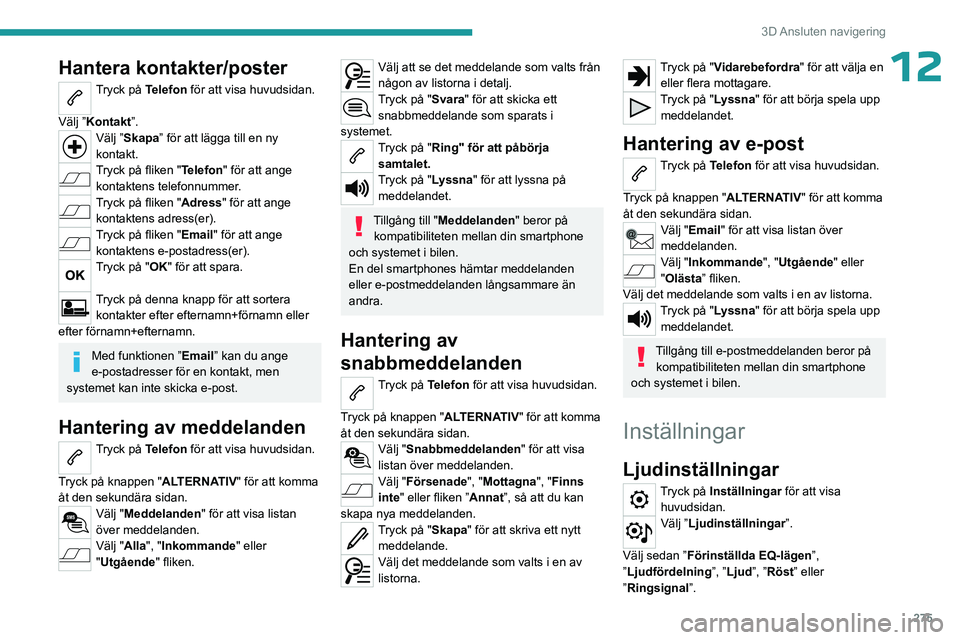 PEUGEOT EXPERT 2023 Bruksanvisningar (in Swedish) 275
3D Ansluten navigering
12Hantera kontakter/poster
Tryck på Telefon för att visa huvudsidan.
Välj ”Kontakt”.
Välj ”Skapa” för att lägga till en ny
kontakt.
Tryck på fliken "Te PEUGEOT EXPERT 2023 Bruksanvisningar (in Swedish) 275
3D Ansluten navigering
12Hantera kontakter/poster
Tryck på Telefon för att visa huvudsidan.
Välj ”Kontakt”.
Välj ”Skapa” för att lägga till en ny
kontakt.
Tryck på fliken "Te