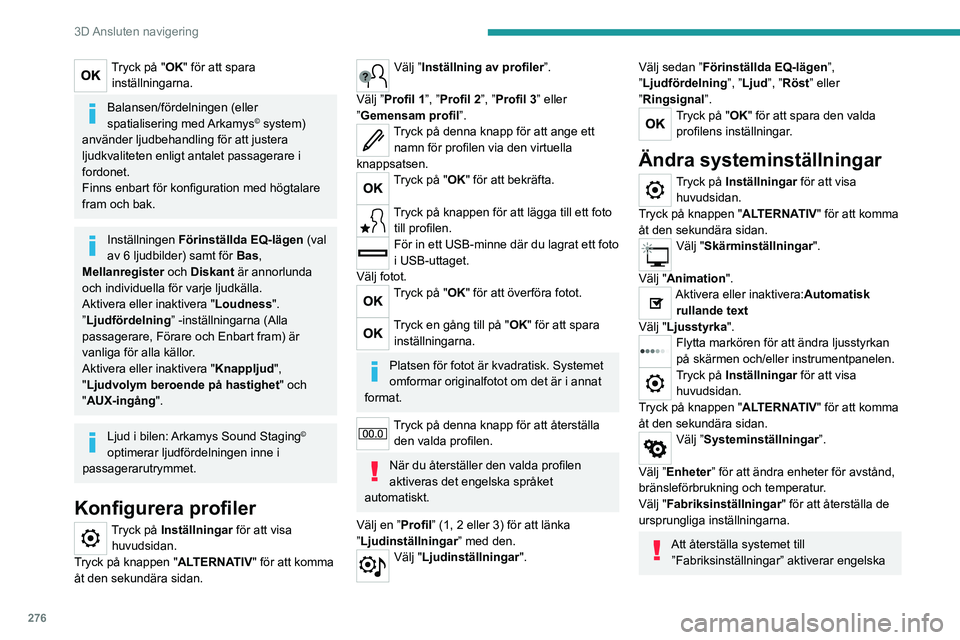 PEUGEOT EXPERT 2023  Bruksanvisningar (in Swedish) 276
3D Ansluten  navigering
Tryck på "OK" för att spara inställningarna.
Balansen/fördelningen (eller 
spatialisering  med Arkamys© system) 
använder ljudbehandling för att justera 
lju