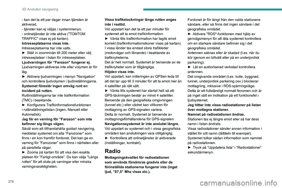 PEUGEOT EXPERT 2023 Bruksanvisningar (in Swedish) 278
3D Ansluten navigering
- kan det ta ett par dagar innan tjänsten är
aktiverad,
- tjänster kan ej väljas i systemmenyn,
- onlinetjänster är inte aktiva ("TOMTOM
TRAFFIC" visas ej p PEUGEOT EXPERT 2023 Bruksanvisningar (in Swedish) 278
3D Ansluten navigering
- kan det ta ett par dagar innan tjänsten är
aktiverad,
- tjänster kan ej väljas i systemmenyn,
- onlinetjänster är inte aktiva ("TOMTOM
TRAFFIC" visas ej p