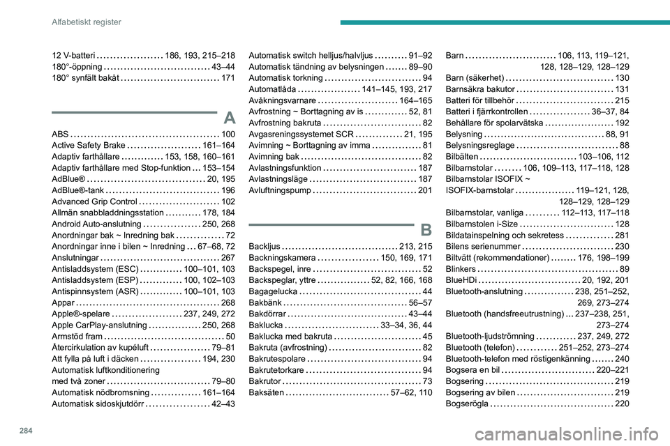PEUGEOT EXPERT 2023 Bruksanvisningar (in Swedish) 284
Alfabetiskt register
12 V-batteri 186, 193, 215–218
180°-öppning
43–44
180° synfält bakåt
171
A
ABS 100
Active Safety Brake
161–164
Adaptiv farthållare
153, 1 PEUGEOT EXPERT 2023 Bruksanvisningar (in Swedish) 284
Alfabetiskt register
12 V-batteri 186, 193, 215–218
180°-öppning
43–44
180° synfält bakåt
171
A
ABS 100
Active Safety Brake
161–164
Adaptiv farthållare
153, 1