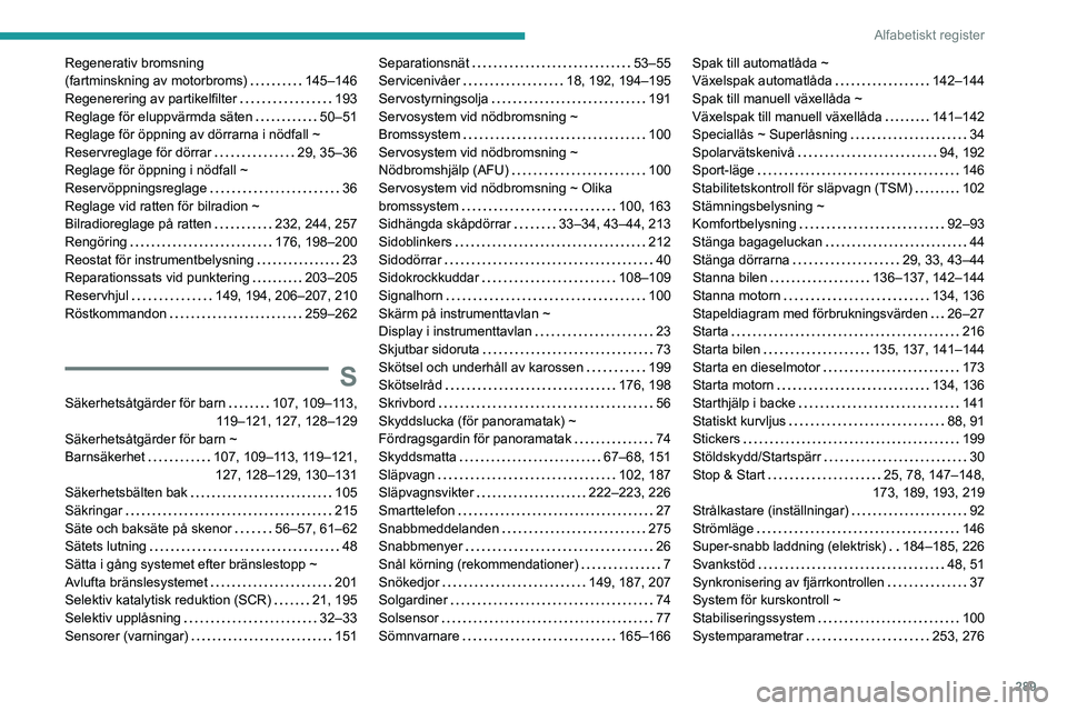 PEUGEOT EXPERT 2023 Bruksanvisningar (in Swedish) 289
Alfabetiskt register
Regenerativ bromsning
(fartminskning av motorbroms)
145–146
Regenerering av partikelfilter
193
Reglage för eluppvärmda säten
50–51
Reglage för öppning PEUGEOT EXPERT 2023 Bruksanvisningar (in Swedish) 289
Alfabetiskt register
Regenerativ bromsning
(fartminskning av motorbroms)
145–146
Regenerering av partikelfilter
193
Reglage för eluppvärmda säten
50–51
Reglage för öppning