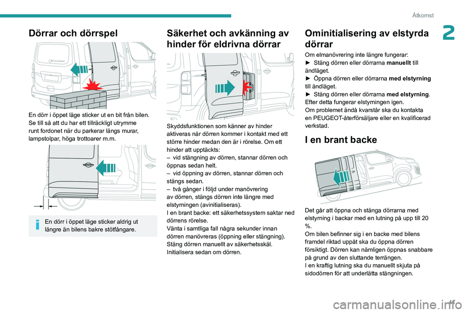 PEUGEOT EXPERT 2023  Bruksanvisningar (in Swedish) 41
Åtkomst
2Dörrar och dörrspel 
 
En dörr i öppet läge sticker ut en bit från bilen. 
Se till så att du har ett tillräckligt utrymme 
runt fordonet när du parkerar längs murar, 
lampstolpa