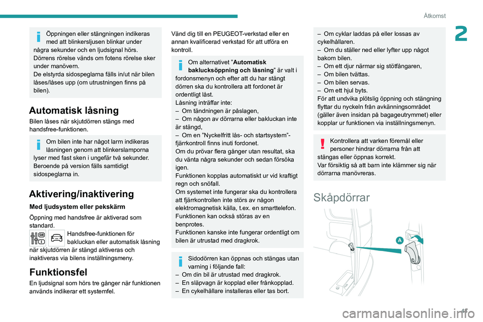 PEUGEOT EXPERT 2023  Bruksanvisningar (in Swedish) 43
Åtkomst
2Öppningen eller stängningen indikeras 
med att blinkersljusen blinkar under 
några sekunder och en ljudsignal hörs.
Dörrens rörelse vänds om fotens rörelse sker 
under manövern.
