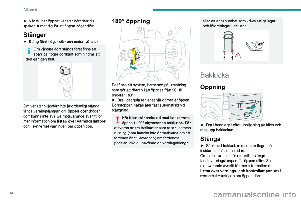 PEUGEOT EXPERT 2023  Bruksanvisningar (in Swedish) 44
Åtkomst
► När du har öppnat vänster dörr drar du 
spaken  A mot dig för att öppna höger dörr.
Stänger
► Stäng först höger dörr och sedan vänster .
Om vänster dörr stängs förs
