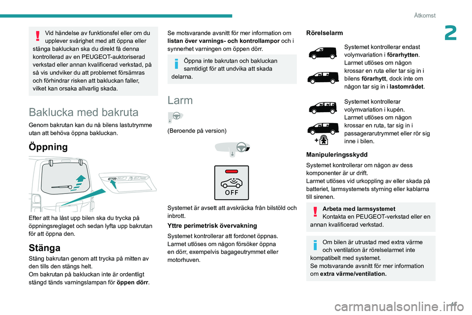 PEUGEOT EXPERT 2023  Bruksanvisningar (in Swedish) 45
Åtkomst
2Vid händelse av funktionsfel eller om du 
upplever svårighet med att öppna eller 
stänga bakluckan ska du direkt få denna 
kontrollerad av en PEUGEOT-auktoriserad 
verkstad eller ann