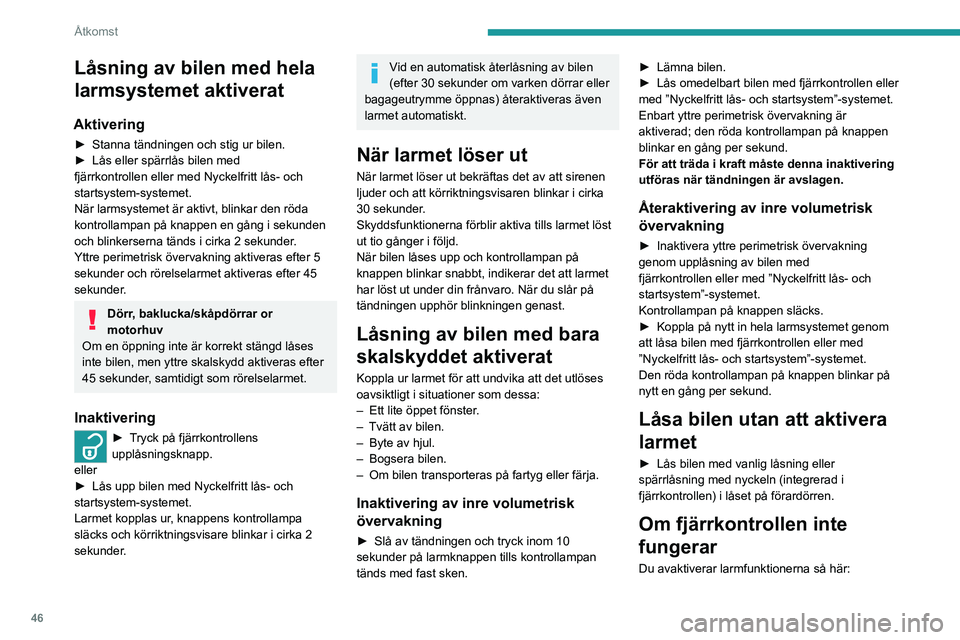 PEUGEOT EXPERT 2023  Bruksanvisningar (in Swedish) 46
Åtkomst
Låsning av bilen med hela 
larmsystemet aktiverat
Aktivering
► Stanna tändningen och stig ur bilen.
►  Lås eller spärrlås bilen med 
fjärrkontrollen eller med Nyckelfritt lås- o
