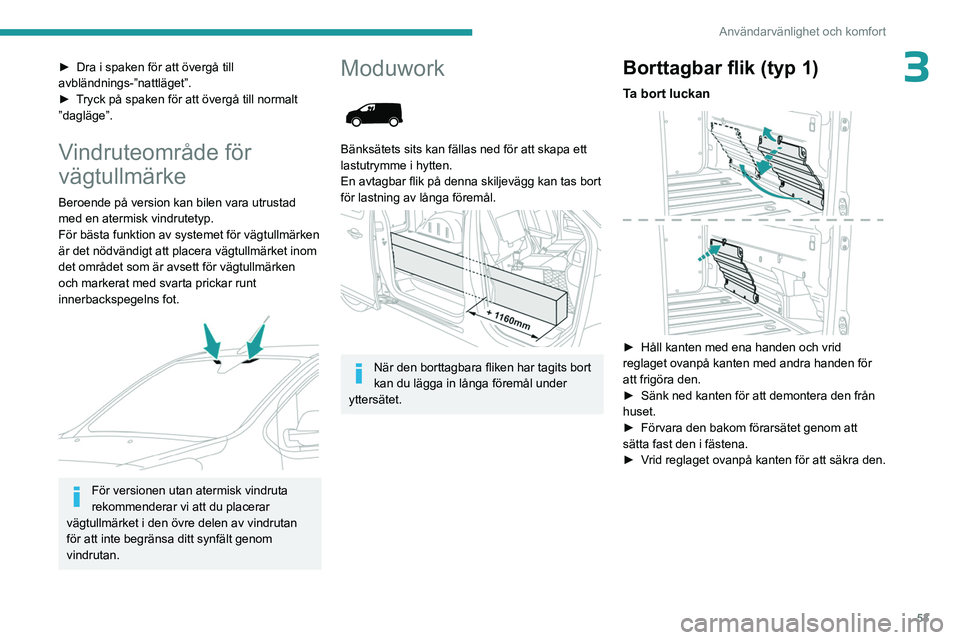 PEUGEOT EXPERT 2023 Bruksanvisningar (in Swedish) 53
Användarvänlighet och komfort
3► Dra i spaken för att övergå till
avbländnings-”nattläget”.
►
T
ryck på spaken för att övergå till normalt
”dagläge”.
Vindruteområde f PEUGEOT EXPERT 2023 Bruksanvisningar (in Swedish) 53
Användarvänlighet och komfort
3► Dra i spaken för att övergå till
avbländnings-”nattläget”.
►
T
ryck på spaken för att övergå till normalt
”dagläge”.
Vindruteområde f
