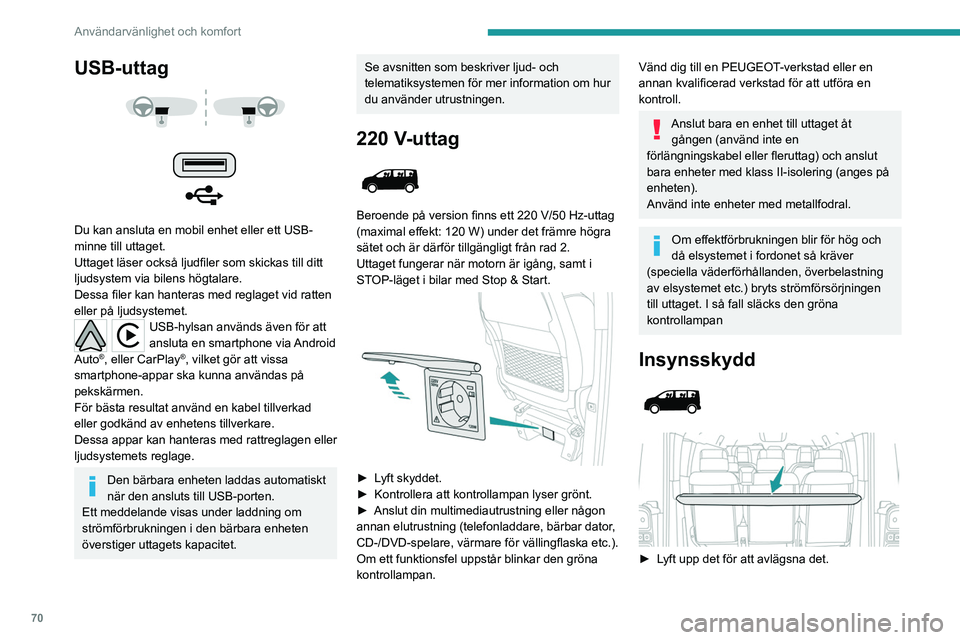 PEUGEOT EXPERT 2023  Bruksanvisningar (in Swedish) 70
Användarvänlighet och komfort
USB-uttag 
 
 
 
Du kan ansluta en mobil enhet eller ett USB-
minne till uttaget.
Uttaget läser också ljudfiler som skickas till ditt 
ljudsystem via bilens högta