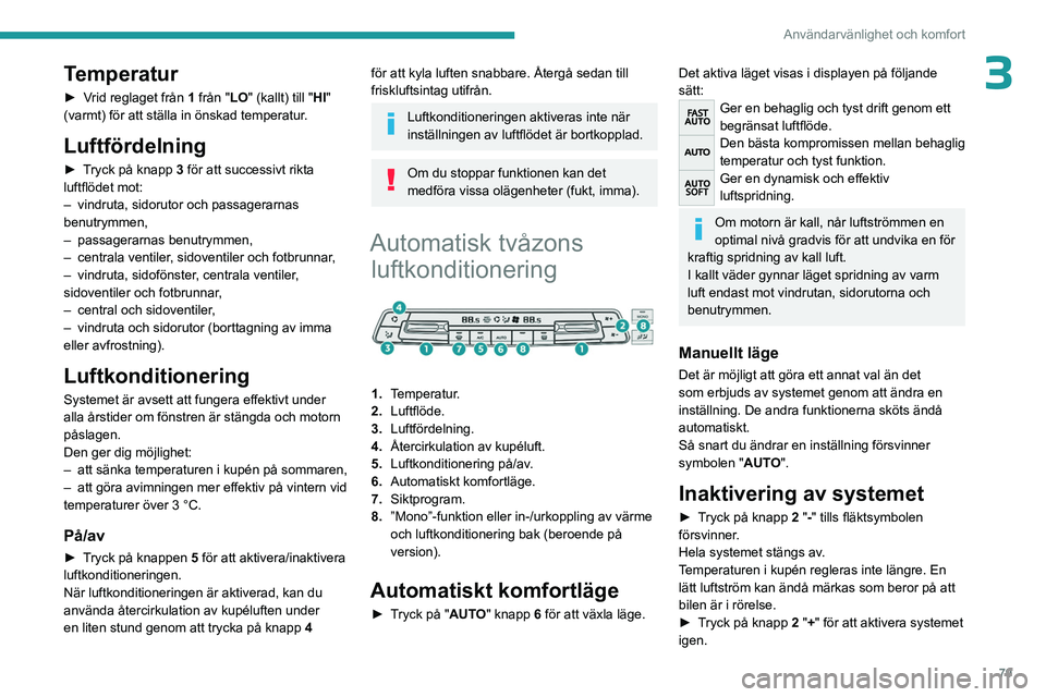 PEUGEOT EXPERT 2023  Bruksanvisningar (in Swedish) 79
Användarvänlighet och komfort
3Temperatur
► Vrid reglaget från 1 från "LO" (kallt) till "HI" 
(varmt) för att ställa in önskad temperatur.
Luftfördelning
► Tryck på kna