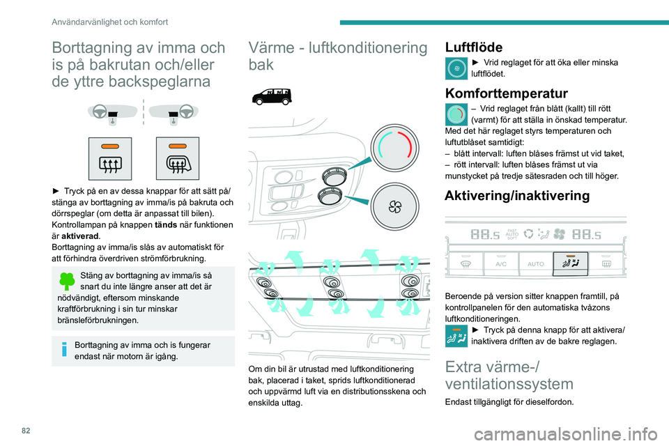 PEUGEOT EXPERT 2023  Bruksanvisningar (in Swedish) 82
Användarvänlighet och komfort
Borttagning av imma och 
is på bakrutan och/eller 
de yttre backspeglarna
 
 
 
 
► Tryck på en av dessa knappar för att sätt på/
stänga av borttagning av im