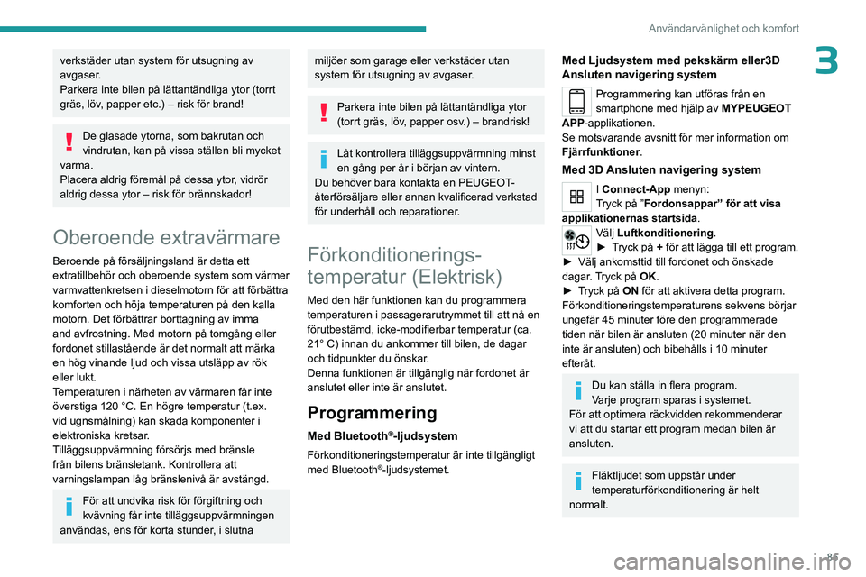 PEUGEOT EXPERT 2023  Bruksanvisningar (in Swedish) 85
Användarvänlighet och komfort
3verkstäder utan system för utsugning av 
avgaser.
Parkera inte bilen på lättantändliga ytor (torrt 
gräs, löv, papper etc.) – risk för brand!
De glasade y