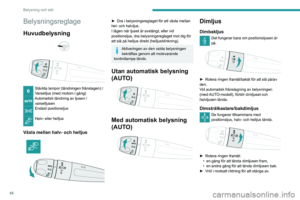 PEUGEOT EXPERT 2023  Bruksanvisningar (in Swedish) 88
Belysning och sikt
Belysningsreglage
Huvudbelysning 
 
 
 
Släckta lampor (tändningen frånslagen) /
Varselljus (med motorn i gång)
Automatisk tändning av ljusen /  varselljusen
Endast position