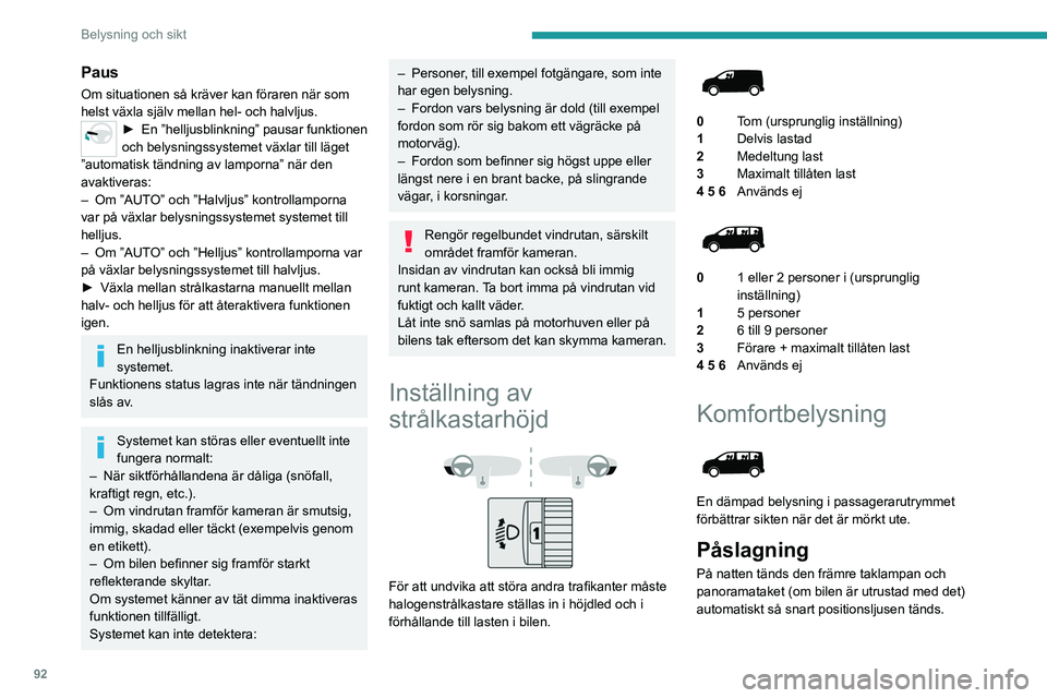 PEUGEOT EXPERT 2023 Bruksanvisningar (in Swedish) 92
Belysning och sikt
Paus
Om situationen så kräver kan föraren när som
helst växla själv mellan hel- och halvljus.
► En ”helljusblinkning” pausar funktionen
och belysningssystemet växl PEUGEOT EXPERT 2023 Bruksanvisningar (in Swedish) 92
Belysning och sikt
Paus
Om situationen så kräver kan föraren när som
helst växla själv mellan hel- och halvljus.
► En ”helljusblinkning” pausar funktionen
och belysningssystemet växl