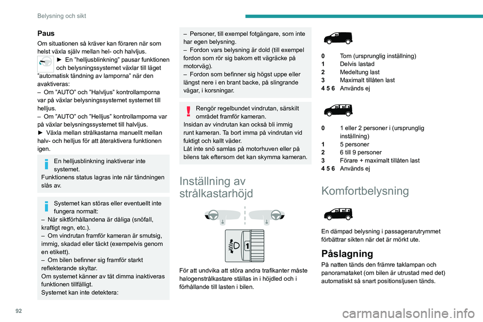 PEUGEOT EXPERT 2023  Bruksanvisningar (in Swedish) 92
Belysning och sikt
Paus
Om situationen så kräver kan föraren när som 
helst växla själv mellan hel- och halvljus.
► En ”helljusblinkning” pausar funktionen 
och belysningssystemet växl