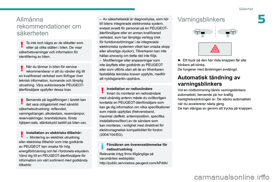 PEUGEOT EXPERT 2023 Bruksanvisningar (in Swedish) 97
Säkerhet
5Allmänna rekommendationer om
säkerheten
Ta inte bort några av de etiketter som
sitter på olika ställen i bilen. De visar
säkerhetsvarningar och information för
identifiering a PEUGEOT EXPERT 2023 Bruksanvisningar (in Swedish) 97
Säkerhet
5Allmänna rekommendationer om
säkerheten
Ta inte bort några av de etiketter som
sitter på olika ställen i bilen. De visar
säkerhetsvarningar och information för
identifiering a