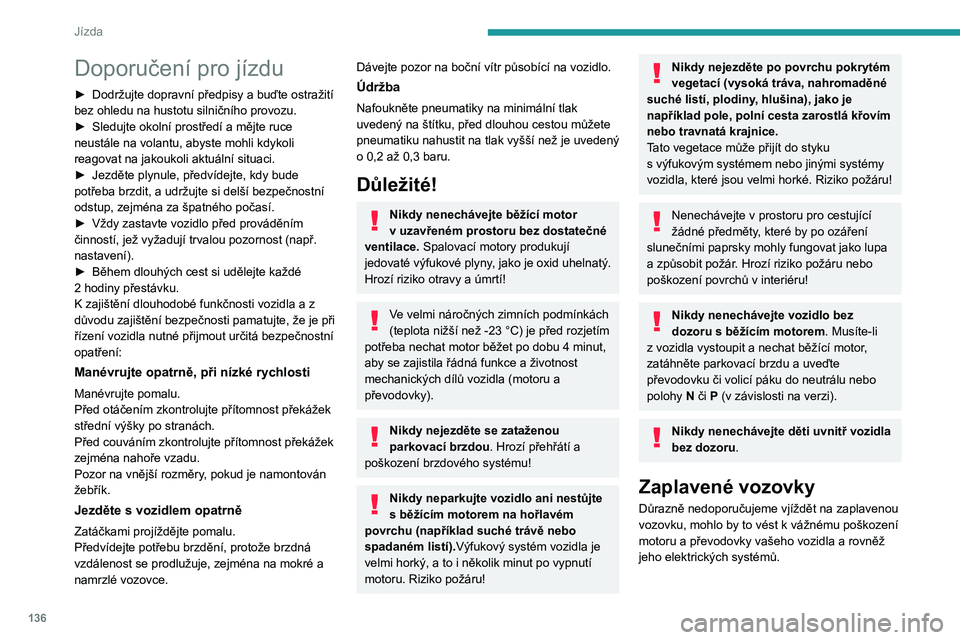 PEUGEOT EXPERT 2023  Návod na použití (in Czech) 136
Jízda
Doporučení pro jízdu
► Dodržujte dopravní předpisy a buďte ostražití 
bez ohledu na hustotu silničního provozu.
►
 
Sledujte okolní prostředí a mějte ruce 
neustále na v