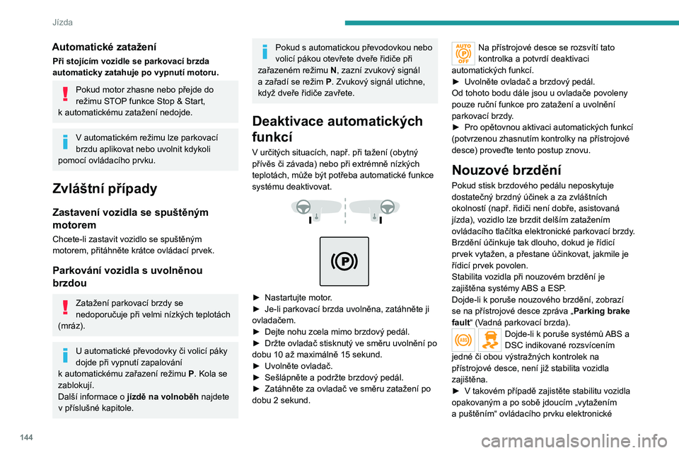 PEUGEOT EXPERT 2023  Návod na použití (in Czech) 144
Jízda
Automatické zatažení
Při stojícím vozidle se parkovací brzda 
automaticky zatahuje po vypnutí motoru.
Pokud motor zhasne nebo přejde do 
režimu STOP funkce Stop & Start, 
k
 
auto