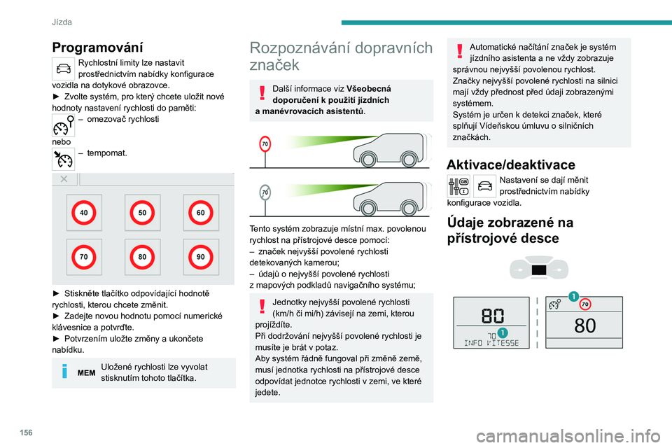 PEUGEOT EXPERT 2023  Návod na použití (in Czech) 156
Jízda
Programování
Rychlostní limity lze nastavit 
prostřednictvím nabídky konfigurace 
vozidla na dotykové obrazovce.
►
 
Zvolte systém, pro který chcete uložit nové 
hodnoty nastav