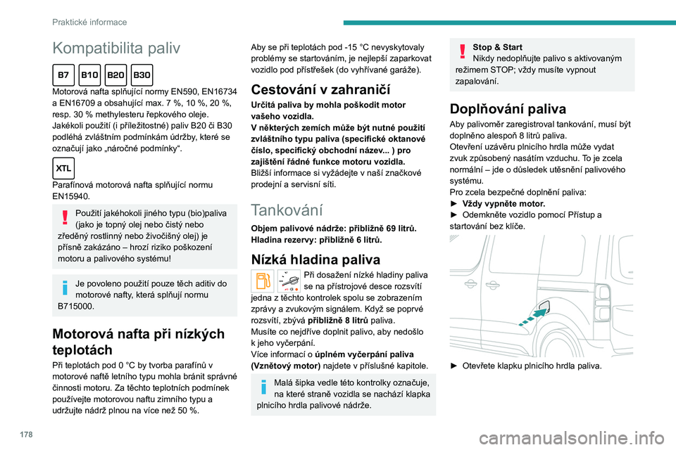 PEUGEOT EXPERT 2023  Návod na použití (in Czech) 178
Praktické informace
Kompatibilita paliv  
Motorová nafta splňující normy EN590, EN16734 
a EN16709 a obsahující max. 7  %, 10   %, 20   %, 
resp. 30
  % methylesteru řepkového oleje. 
Jak