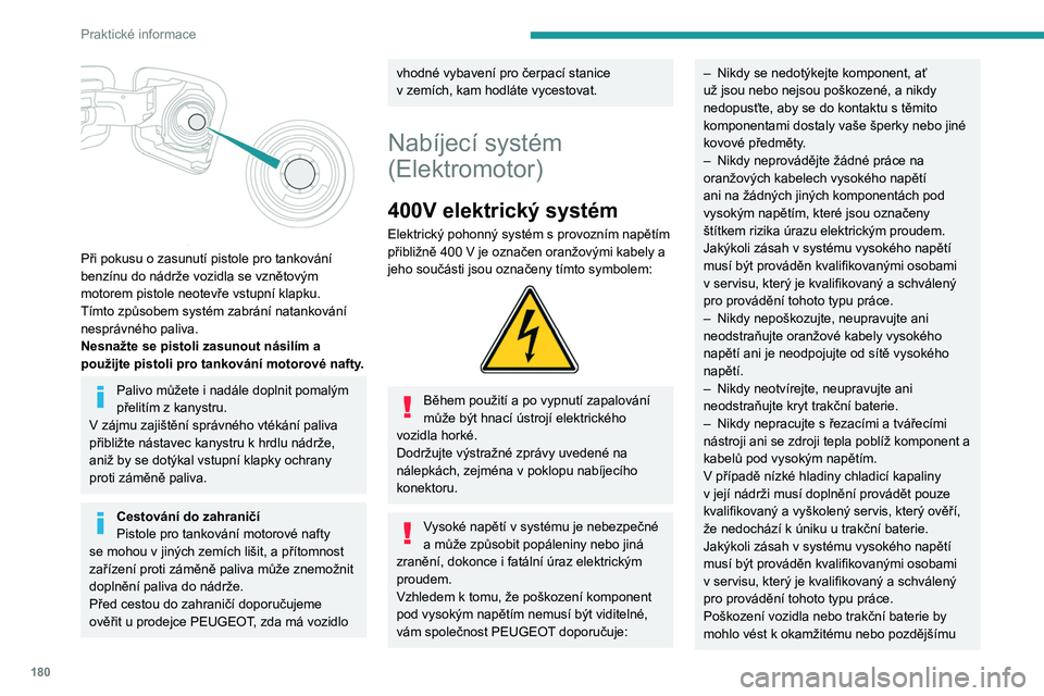 PEUGEOT EXPERT 2023  Návod na použití (in Czech) 180
Praktické informace
 
Při pokusu o zasunutí pistole pro tankování 
benzínu do nádrže vozidla se vznětovým 
motorem pistole neotevře vstupní klapku. 
Tímto způsobem systém zabrání 