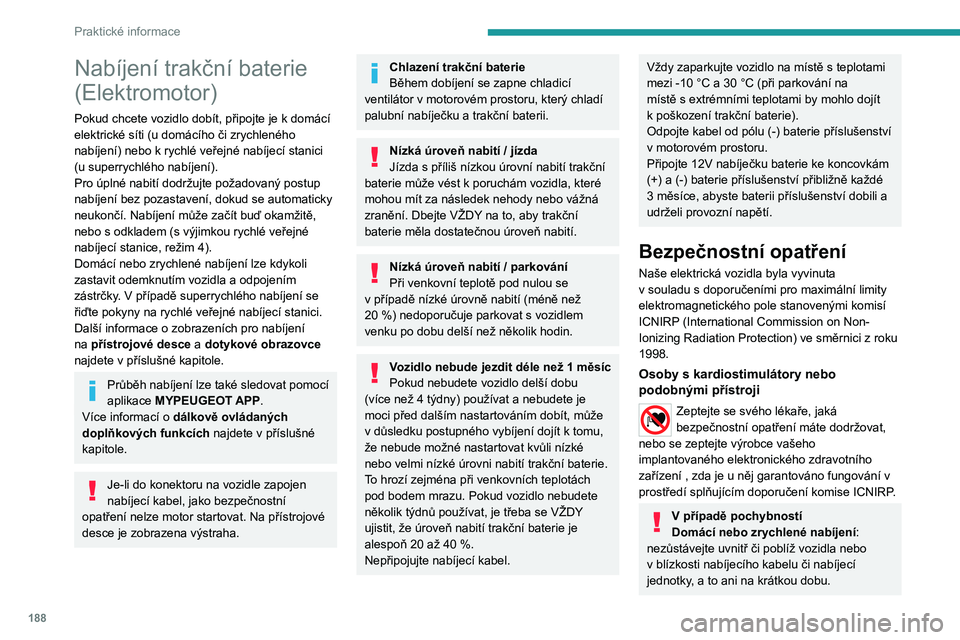 PEUGEOT EXPERT 2023  Návod na použití (in Czech) 188
Praktické informace
Nabíjení trakční baterie 
(Elektromotor)
Pokud chcete vozidlo dobít, připojte je k domácí 
elektrické síti (u   domácího či zrychleného 
nabíjení) nebo k
  ryc