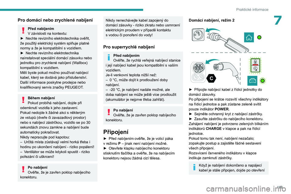 PEUGEOT EXPERT 2023  Návod na použití (in Czech) 189
Praktické informace
7Pro domácí nebo zrychlené nabíjení
Před nabíjením
V  závislosti na kontextu:
►
 
Nechte revizního elektrotechnika ověřit, 
že použitý elektrický systém spl