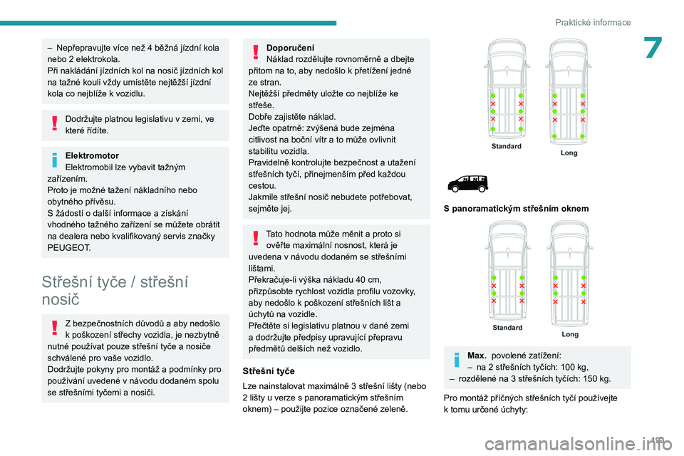PEUGEOT EXPERT 2023  Návod na použití (in Czech) 193
Praktické informace
7– Nepřepravujte více než 4  běžná jízdní kola 
nebo 2   elektrokola.
Při nakládání jízdních kol na nosič jízdních kol 
na tažné kouli vždy umístěte ne